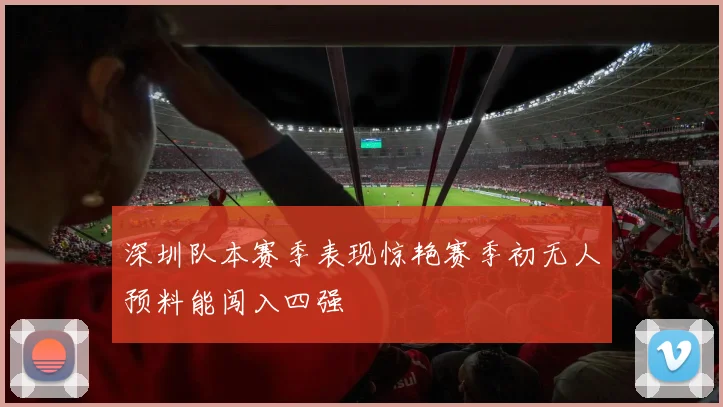 深圳队本赛季表现惊艳赛季初无人预料能闯入四强